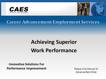 Achieving Superior Work Performance Innovative Solutions For Performance Improvement Please Click Mouse To Advance Each Slide.