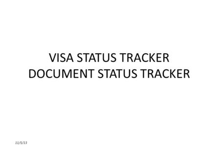 VISA STATUS TRACKER DOCUMENT STATUS TRACKER 11/5/13.