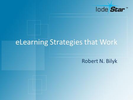 ELearning Strategies that Work Robert N. Bilyk. Christensen’s Prediction Clayton M. Christensen’s Prediction: In 10 years, computer-based, student- centric.