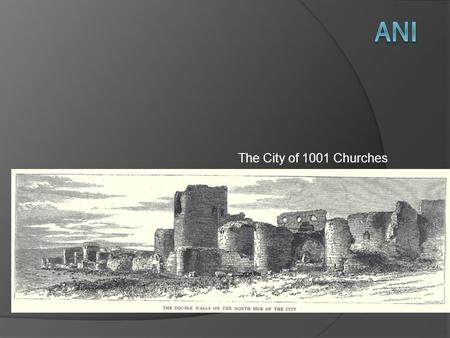 The City of 1001 Churches. City of Ani: Then City of Ani: Now.