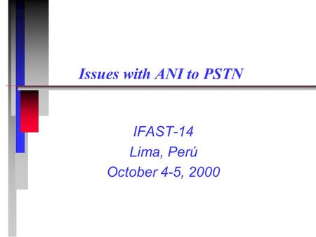 Issues with ANI to PSTN IFAST-14 Lima, Perú October 4-5, 2000.