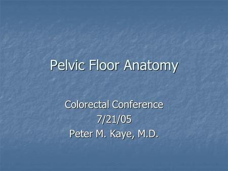 Colorectal Conference 7/21/05 Peter M. Kaye, M.D.