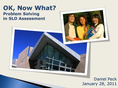 Daniel Peck January 28, 2011. SLOs versus Course Objectives Student Learning Outcomes for the classroom describe the knowledge, skills, abilities.