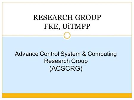 RESEARCH GROUP FKE, UiTMPP Advance Control System & Computing Research Group (ACSCRG)