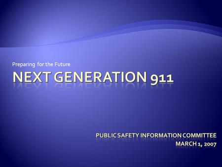 Preparing for the Future.  Emergency calls today are primarily voice.  People expect to reach PSAP when dials 911.  People have multiple ways and devices.