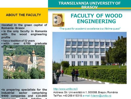 TRANSILVANIA UNIVERSITY OF BRASOV ABOUT THE FACULTY FACULTY OF WOOD ENGINEERING “The quest for academic excellence is a lifetime quest”