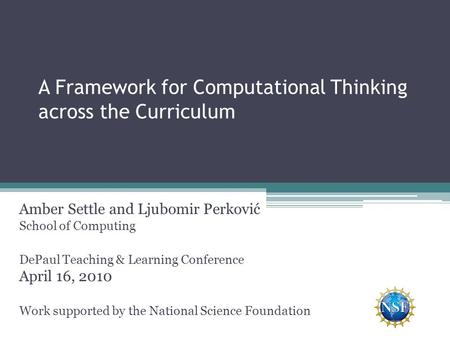 A Framework for Computational Thinking across the Curriculum Amber Settle and Ljubomir Perković School of Computing DePaul Teaching & Learning Conference.