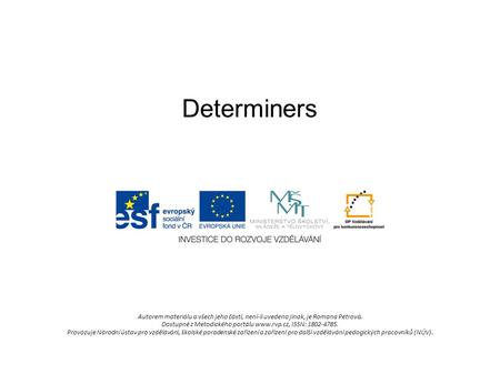 Determiners Autorem materiálu a všech jeho částí, není-li uvedeno jinak, je Romana Petrová. Dostupné z Metodického portálu www.rvp.cz, ISSN: 1802-4785.