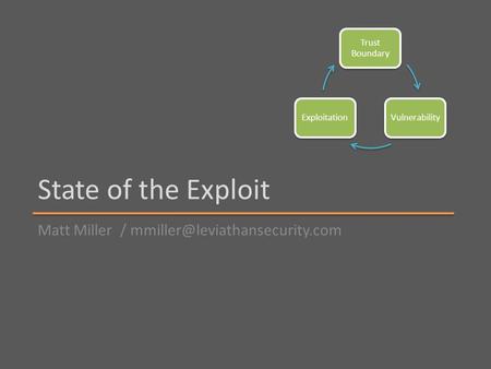 State of the Exploit Matt Miller / Trust Boundary VulnerabilityExploitation.