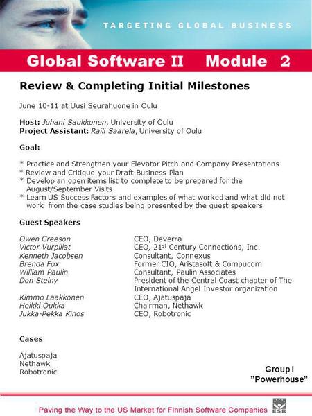 Global Software II Module I Group I ”Powerhouse” Review & Completing Initial Milestones June 10-11 at Uusi Seurahuone in Oulu Host: Juhani Saukkonen, University.