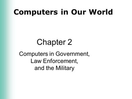 Computers in Our World Chapter 2 Computers in Government, Law Enforcement, and the Military.