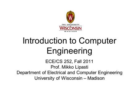 Introduction to Computer Engineering ECE/CS 252, Fall 2011 Prof. Mikko Lipasti Department of Electrical and Computer Engineering University of Wisconsin.