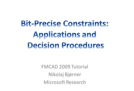 FMCAD 2009 Tutorial Nikolaj Bjørner Microsoft Research.