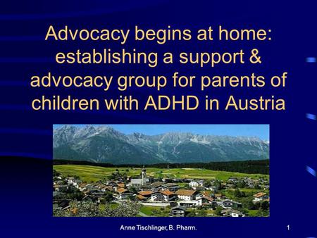 Anne Tischlinger, B. Pharm.1 Advocacy begins at home: establishing a support & advocacy group for parents of children with ADHD in Austria Bei dieser.