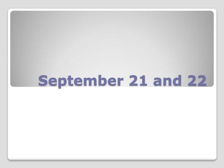 September 21 and 22. SSR Please turn in your IR packet to the turn in basket. You will get it back next class. SSR 15 minutes.