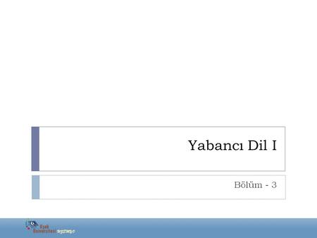 Yabancı Dil I Bölüm - 3. Yabancı Dil - I  Have Got / Has Got.