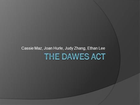 Cassie Maz, Joan Hurle, Judy Zhang, Ethan Lee. Purpose and Cause Two main basics  To “americanize” the Native Americans Turn hunters into farmers Suppress.