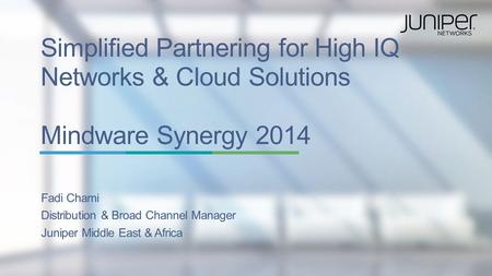 Copyright © 2014 Juniper Networks, Inc. 1 Simplified Partnering for High IQ Networks & Cloud Solutions Mindware Synergy 2014 Fadi Chami Distribution &