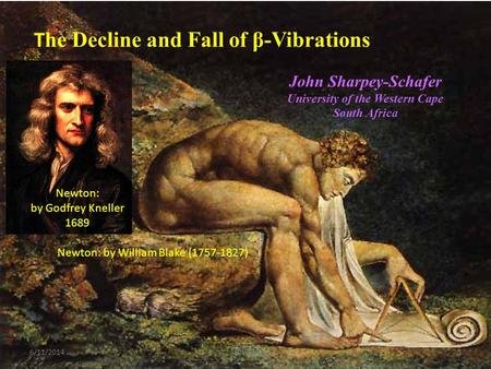 T he Decline and Fall of β-Vibrations Newton: by William Blake (1757-1827) Newton: by Godfrey Kneller 1689 John Sharpey-Schafer University of the Western.