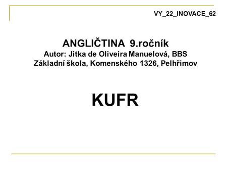 ANGLIČTINA 9.ročník Autor: Jitka de Oliveira Manuelová, BBS Základní škola, Komenského 1326, Pelhřimov KUFR VY_22_INOVACE_62.