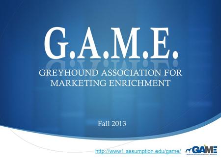  GREYHOUND ASSOCIATION FOR MARKETING ENRICHMENT Fall 2013