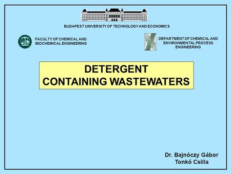 Dr. Bajnóczy Gábor Tonkó Csilla DETERGENT CONTAINING WASTEWATERS BUDAPEST UNIVERSITY OF TECHNOLOGY AND ECONOMICS DEPARTMENT OF CHEMICAL AND ENVIRONMENTAL.