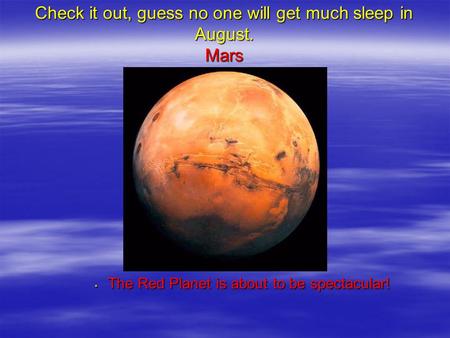 Check it out, guess no one will get much sleep in August. Mars  The Red Planet is about to be spectacular!