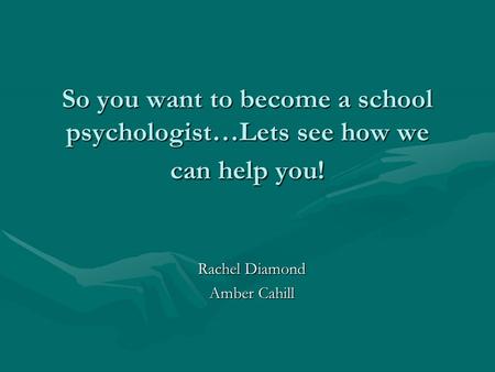 So you want to become a school psychologist…Lets see how we can help you! Rachel Diamond Amber Cahill.