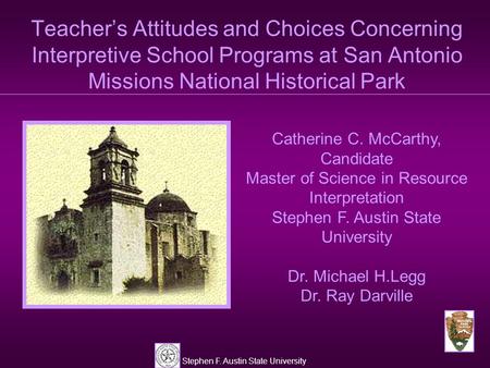 Stephen F. Austin State University Teacher’s Attitudes and Choices Concerning Interpretive School Programs at San Antonio Missions National Historical.