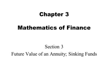 Chapter 3 Mathematics of Finance Section 3 Future Value of an Annuity; Sinking Funds.