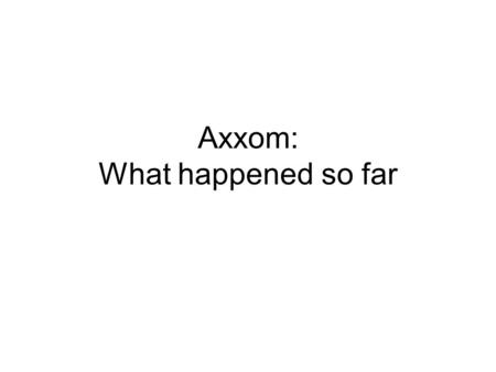 Axxom: What happened so far. Basic case study  lacquer production scheduling  3 recipes for lacquers,  specifying processing steps,  resources used.