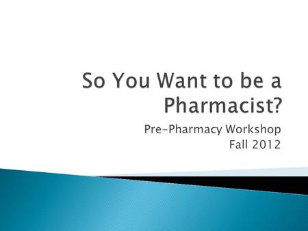 Pre-Pharmacy Workshop Fall 2012.  Dr. Shirley Kovacs, Biology  Dr. Prudence Lowe, Computer Science  Dr. Joy Goto, Chemistry  Dr. Santanu Maitra, Chemistry.