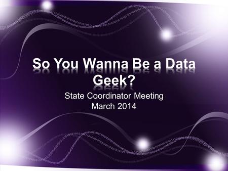 State Coordinator Meeting March 2014. Provide some information about data basics Give you the chance to connect data to the daily activities of a state.