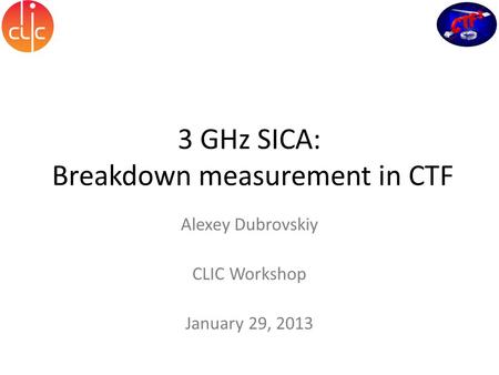 3 GHz SICA: Breakdown measurement in CTF Alexey Dubrovskiy CLIC Workshop January 29, 2013.