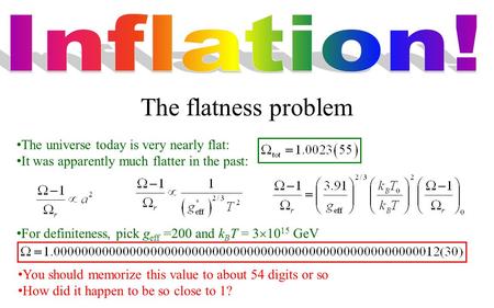 The universe today is very nearly flat: It was apparently much flatter in the past: For definiteness, pick g eff =200 and k B T = 3  10 15 GeV You should.