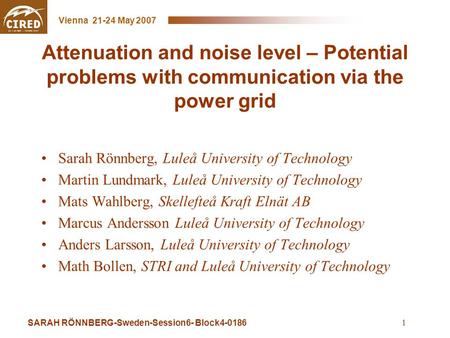 SARAH RÖNNBERG-Sweden-Session6- Block4-0186 Vienna 21-24 May 2007 1 Attenuation and noise level – Potential problems with communication via the power grid.