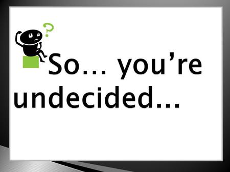 So… you’re undecided... So… you’re undecided.... Introduction Myths about choosing a Major Choosing a major – it’s a process Identify your interests Exploration.