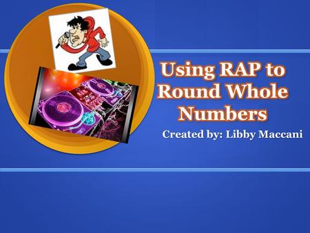 Created by: Libby Maccani Educational Concern BIG IDEA: Estimation: Numbers can be approximated by numbers that are close. Numerical calculations can.