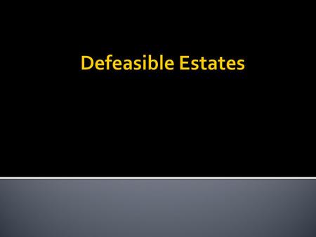  Grant of land that is, in some manner, conditional  Grantee could lose the “bundle of sticks”  Conditions may be added to:  Fee Simple  Life Estate.