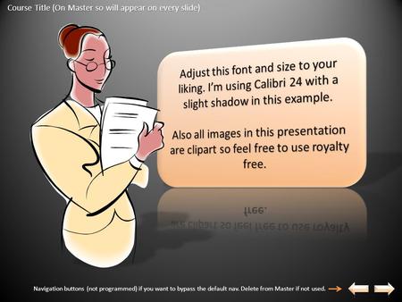 Course Title (On Master so will appear on every slide) Navigation buttons (not programmed) if you want to bypass the default nav. Delete from Master if.