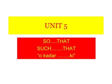 UNIT 5 SO….THAT SUCH…….THAT “o kadar ……..ki”. so…….that: “o kadar ….. ki” fat so fat that: o kadar ŞİŞMAN ki old so old that: o kadar YAŞLI ki short so.