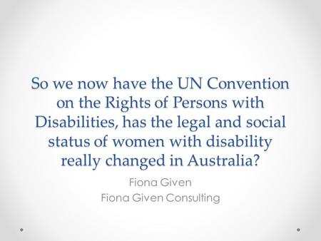 So we now have the UN Convention on the Rights of Persons with Disabilities, has the legal and social status of women with disability really changed in.