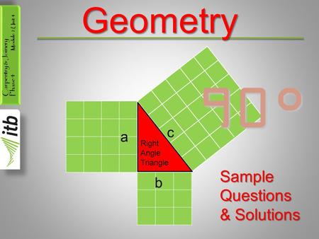 Carpentry & Joinery Phase 4 Module 2 Unit 4 Geometry Right Angle Triangle c a b 90° Sample Questions & Solutions.