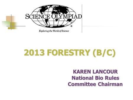 2013 FORESTRY (B/C) 2013 FORESTRY (B/C) KAREN LANCOUR National Bio Rules Committee Chairman.