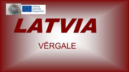 VĒRGALE. We live in Latvia And we are so glad That we have Such a beautiful land. With so many woods And so many lakes With beautiful rivers And very.