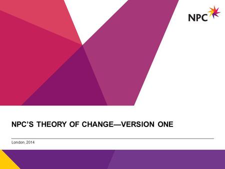 X AXIS LOWER LIMIT UPPER LIMIT CHART TOP Y AXIS LIMIT v NPC’S THEORY OF CHANGE—VERSION ONE London, 2014 NPC - title of the document (can be changed under.