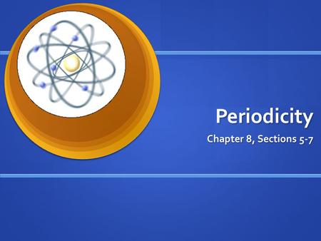 Periodicity Chapter 8, Sections 5-7.