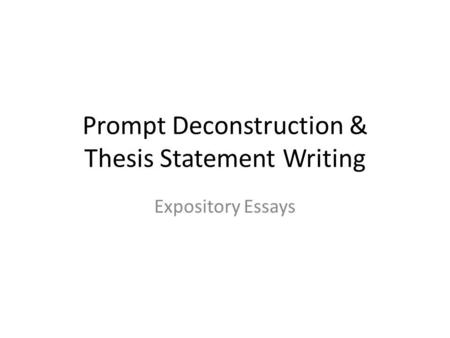 Prompt Deconstruction & Thesis Statement Writing Expository Essays.