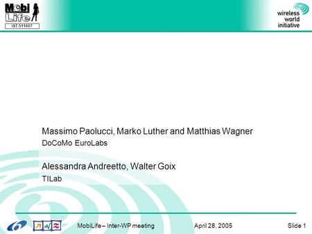 IST-511607 MobiLife – Inter-WP meeting April 28, 2005Slide 1 Representing Services for Mobile Computing using OWL and OWL-S An Initial Investigation Massimo.