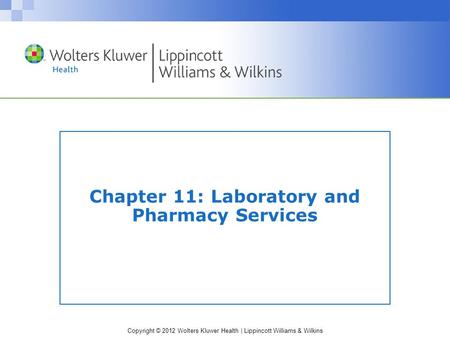 Copyright © 2012 Wolters Kluwer Health | Lippincott Williams & Wilkins Chapter 11: Laboratory and Pharmacy Services.